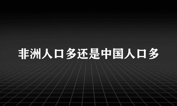 非洲人口多还是中国人口多