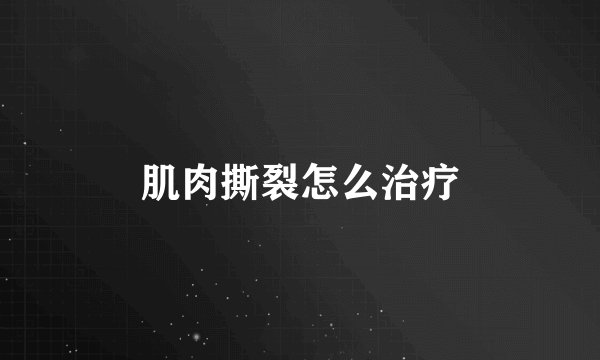 肌肉撕裂怎么治疗