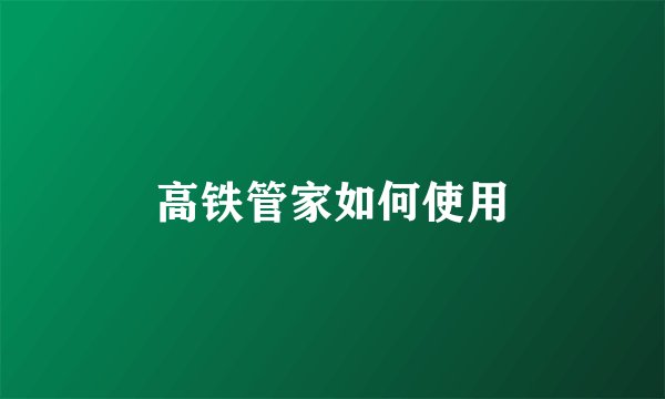 高铁管家如何使用