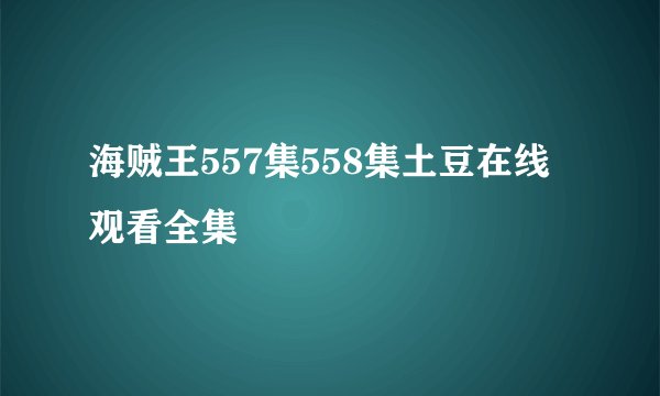 海贼王557集558集土豆在线观看全集