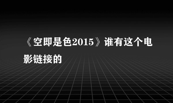 《空即是色2015》谁有这个电影链接的