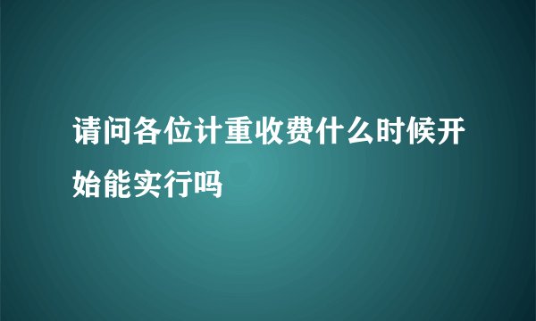 请问各位计重收费什么时候开始能实行吗