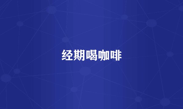 经期喝咖啡