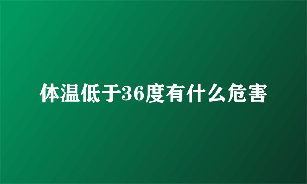 体温低于36度有什么危害