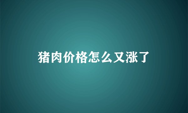 猪肉价格怎么又涨了