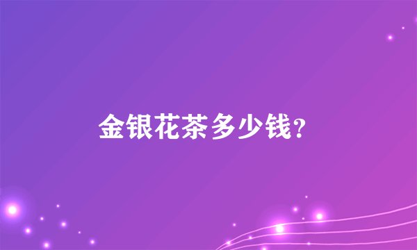 金银花茶多少钱？