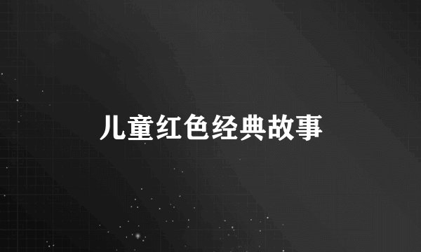 儿童红色经典故事