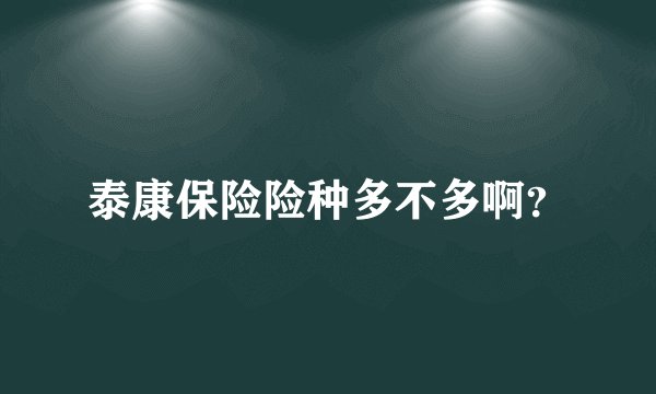 泰康保险险种多不多啊？