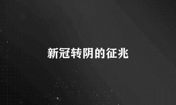 新冠转阴的征兆