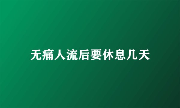 无痛人流后要休息几天