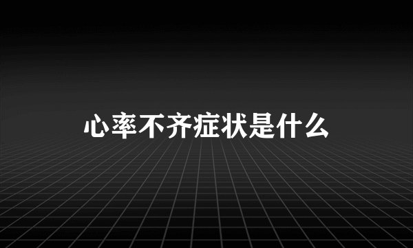 心率不齐症状是什么