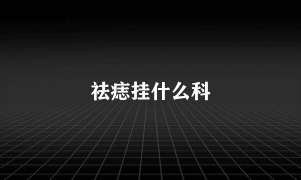 祛痣挂什么科