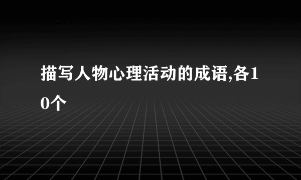 描写人物心理活动的成语,各10个