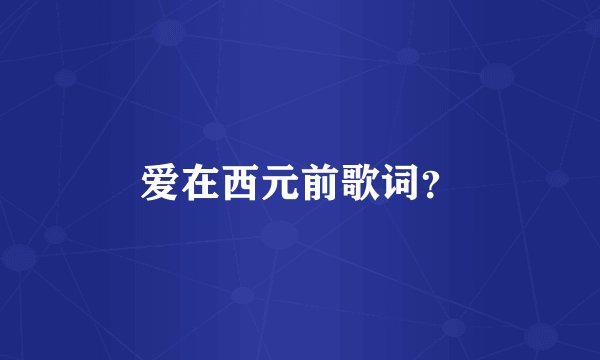 爱在西元前歌词?