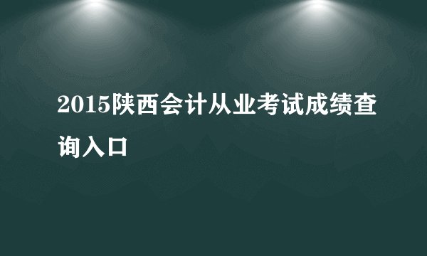 2015陕西会计从业考试成绩查询入口