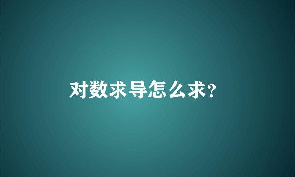 对数求导怎么求？