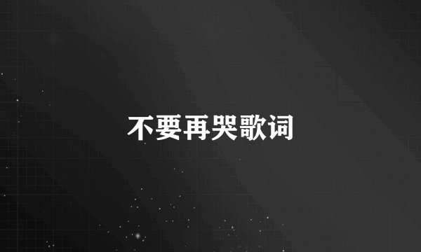 不要再哭歌词
