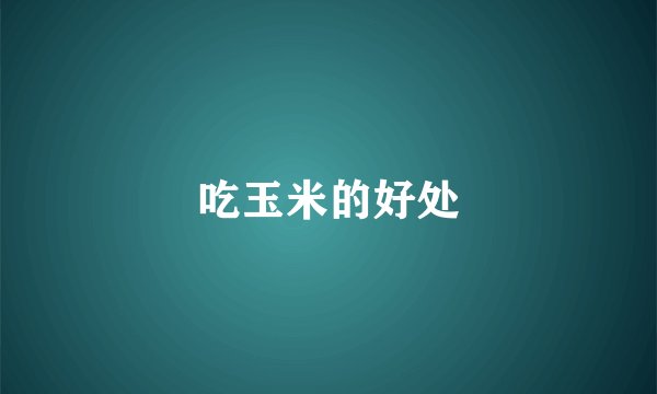 吃玉米的好处