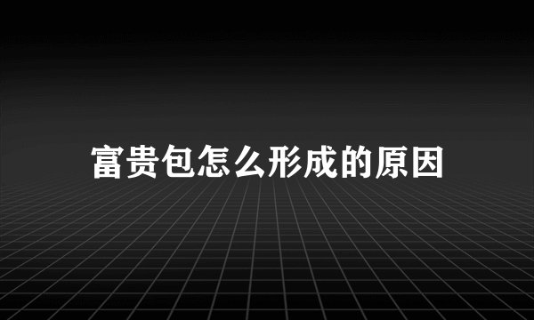 富贵包怎么形成的原因
