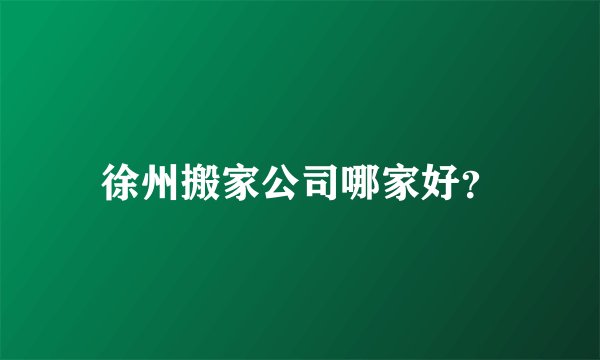 徐州搬家公司哪家好？