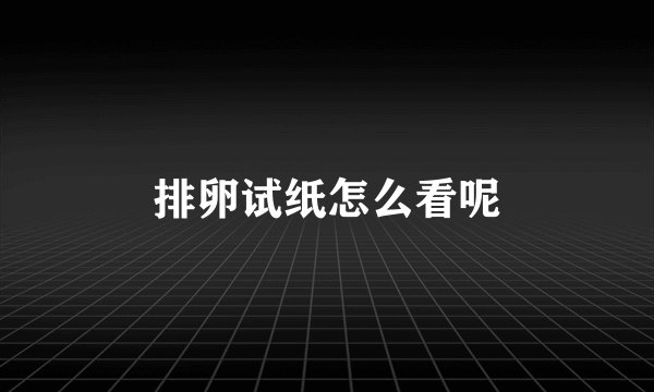排卵试纸怎么看呢