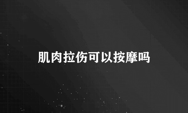 肌肉拉伤可以按摩吗