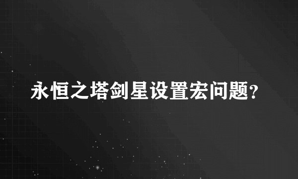 永恒之塔剑星设置宏问题?