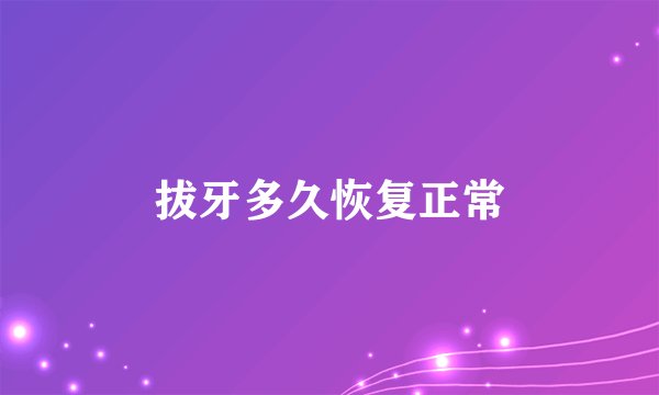 拔牙多久恢复正常