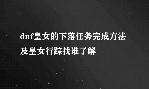 dnf皇女的下落任务完成方法及皇女行踪找谁了解