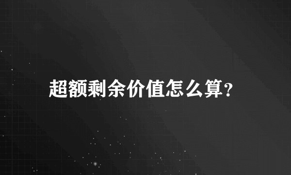 超额剩余价值怎么算?