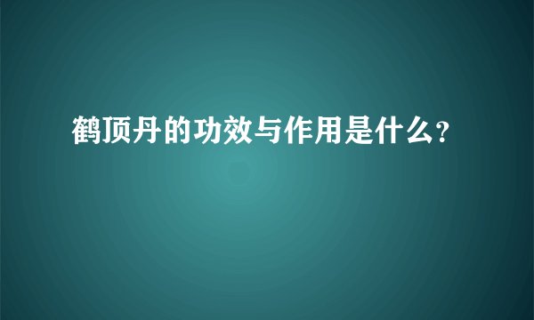 鹤顶丹的功效与作用是什么？