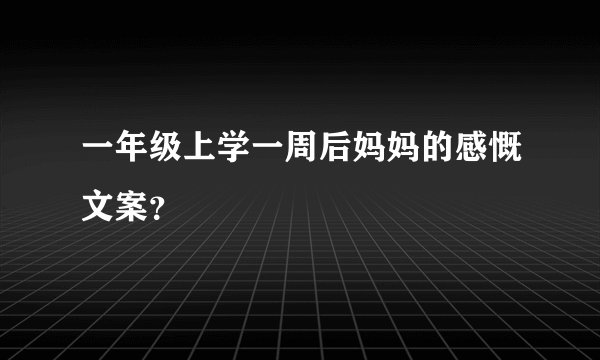 一年级上学一周后妈妈的感慨文案？