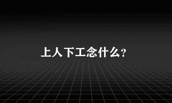 上人下工念什么？