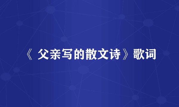 《 父亲写的散文诗》歌词
