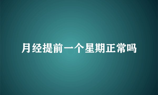 月经提前一个星期正常吗