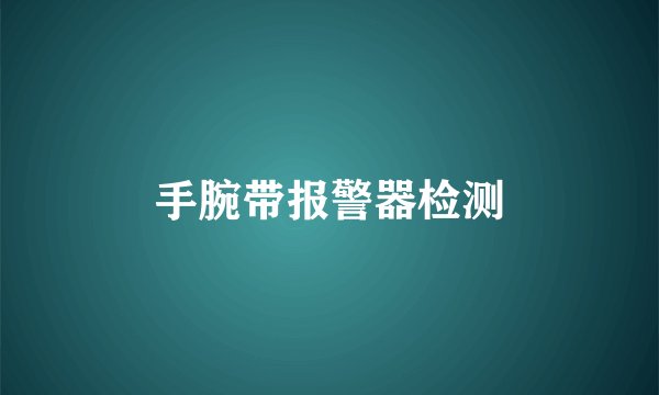 手腕带报警器检测