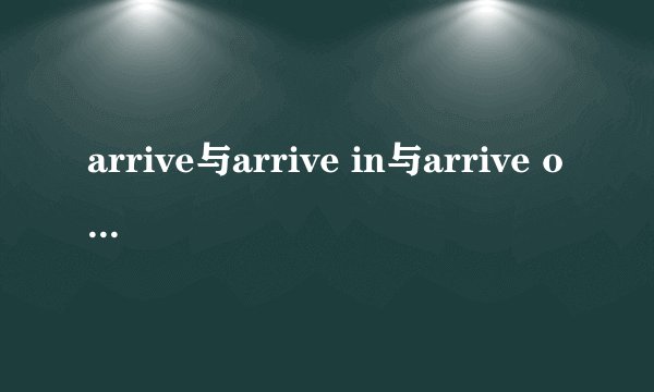 arrive与arrive in与arrive of与reach的区别？