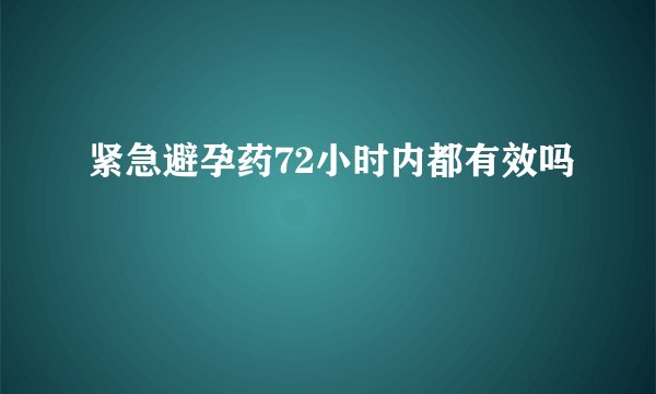紧急避孕药72小时内都有效吗