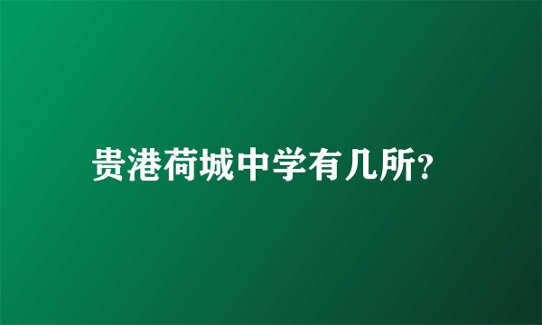 贵港荷城中学有几所？
