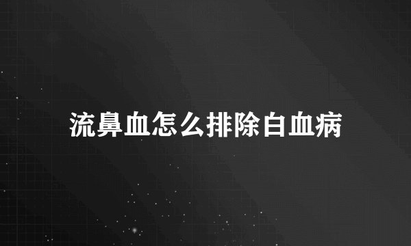 流鼻血怎么排除白血病
