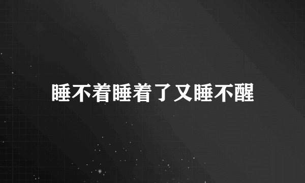 睡不着睡着了又睡不醒