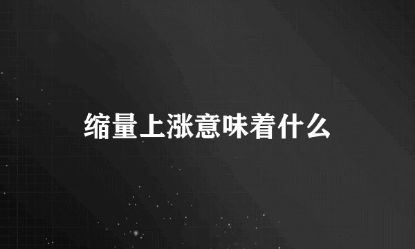 缩量上涨意味着什么