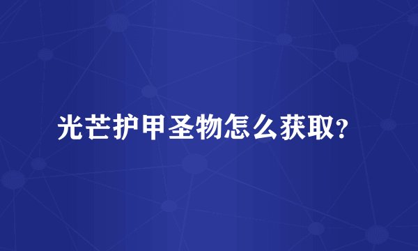 光芒护甲圣物怎么获取？