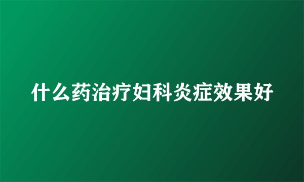 什么药治疗妇科炎症效果好