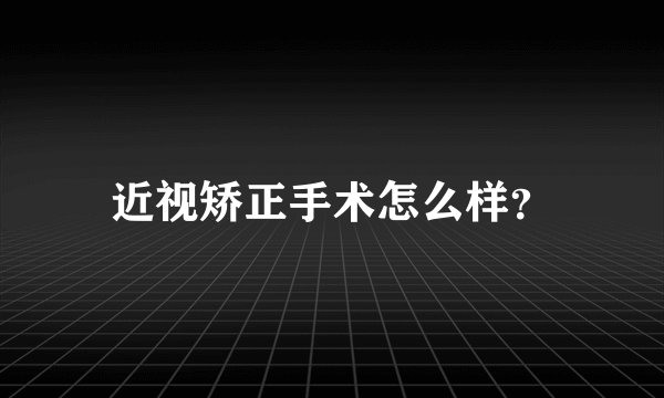 近视矫正手术怎么样？