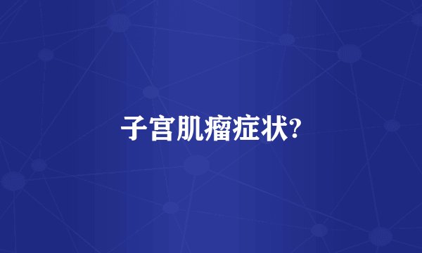 子宫肌瘤症状?