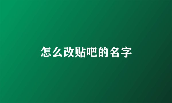 怎么改贴吧的名字