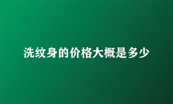 洗纹身的价格大概是多少