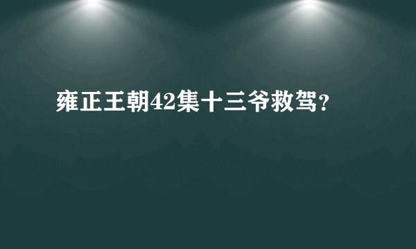 雍正王朝42集十三爷救驾？