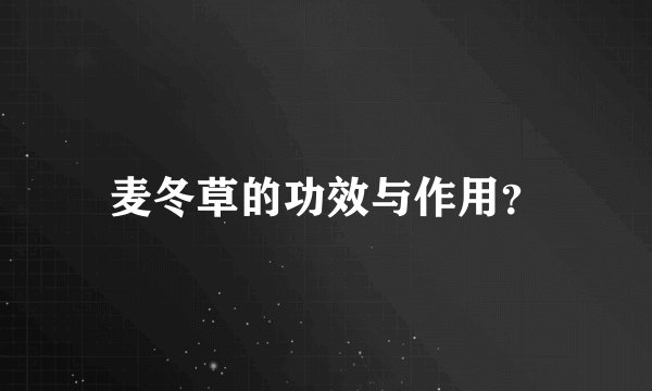麦冬草的功效与作用？